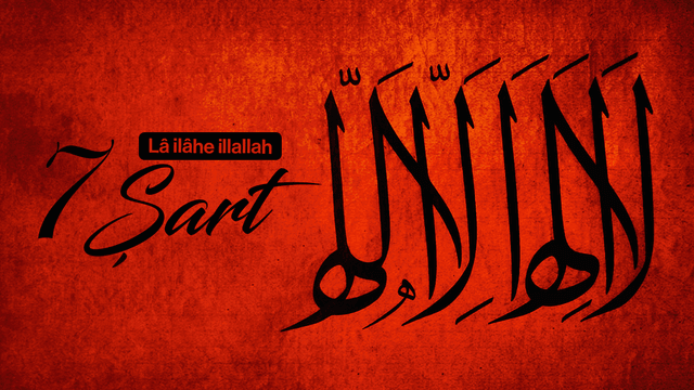 Lâ ilâhe illallah | 7 Şart