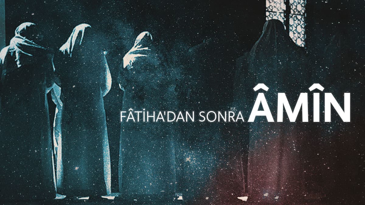 Fâtiha Okuduktan sonra 'Âmîn' demek